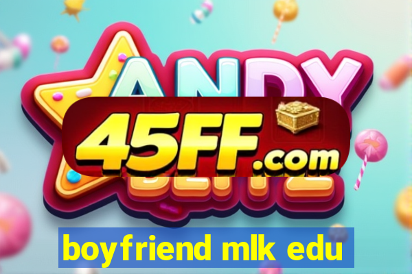 boyfriend mlk edu